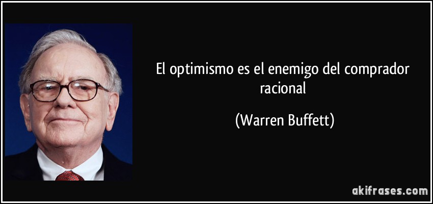 El optimismo es el enemigo del comprador racional (Warren Buffett)