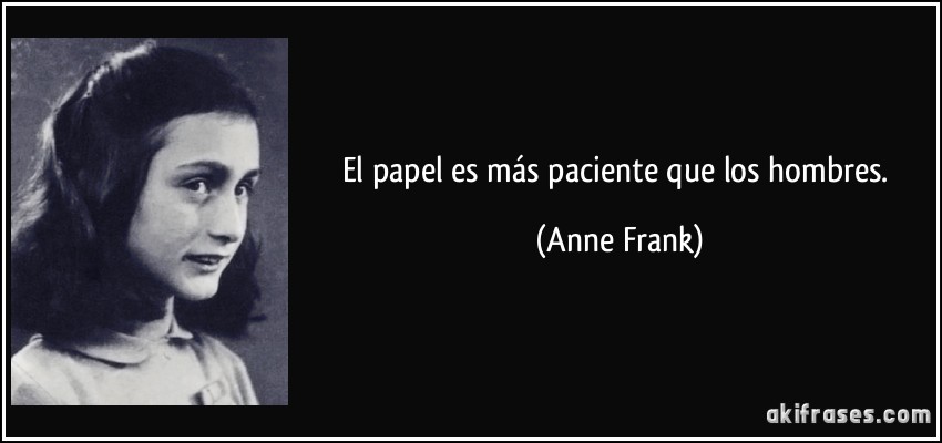 El papel es más paciente que los hombres. (Anne Frank)