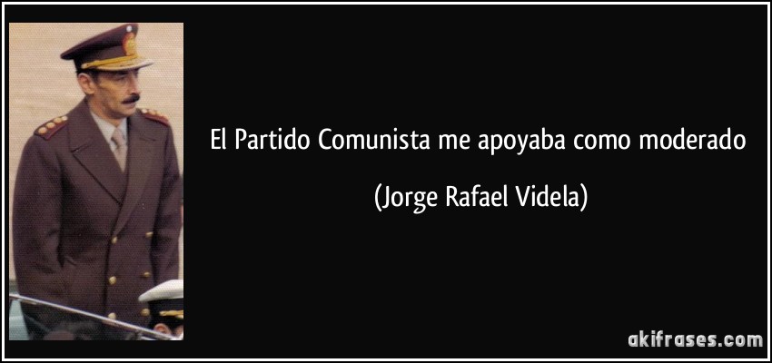 El Partido Comunista me apoyaba como moderado (Jorge Rafael Videla)
