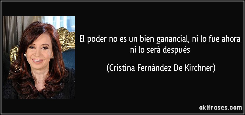 El poder no es un bien ganancial, ni lo fue ahora ni lo será después (Cristina Fernández De Kirchner)