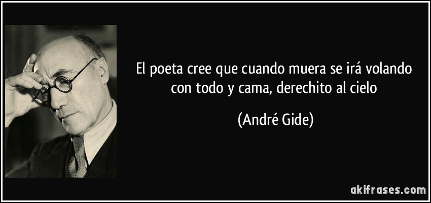 El poeta cree que cuando muera se irá volando con todo y cama, derechito al cielo (André Gide)