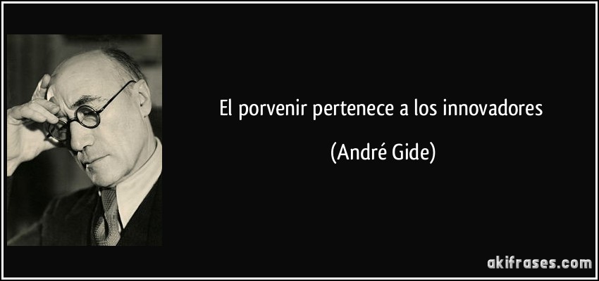 El porvenir pertenece a los innovadores (André Gide)