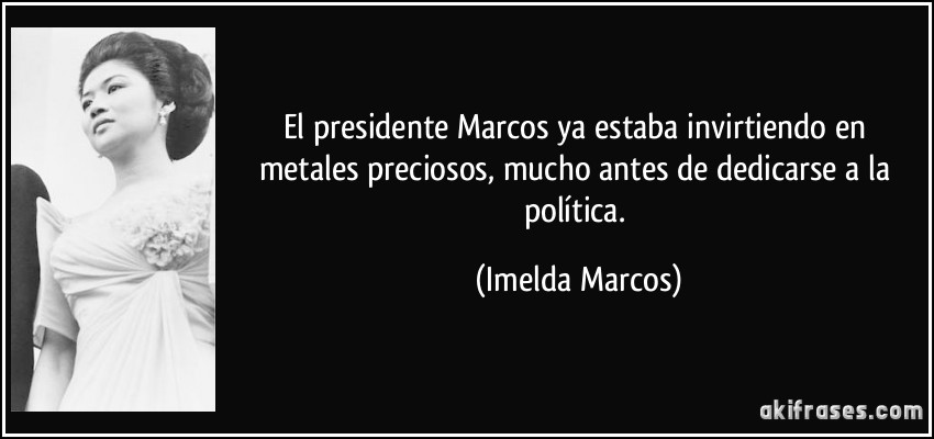 El presidente Marcos ya estaba invirtiendo en metales preciosos, mucho antes de dedicarse a la política. (Imelda Marcos)
