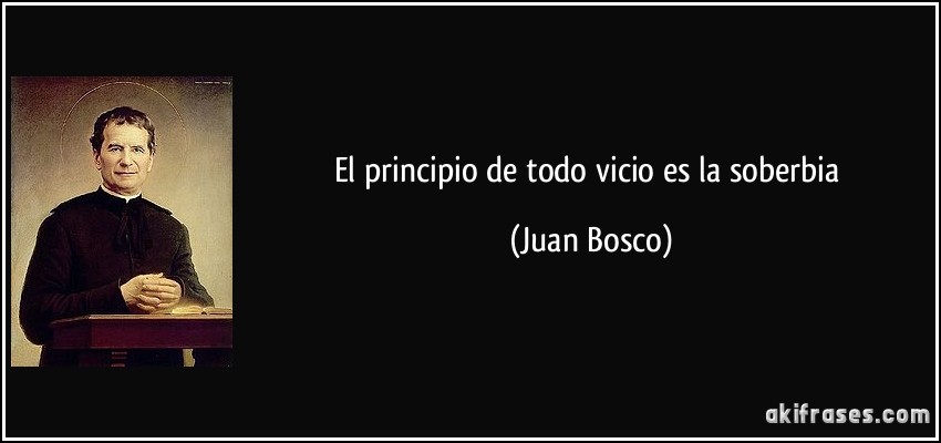 El principio de todo vicio es la soberbia (Juan Bosco)