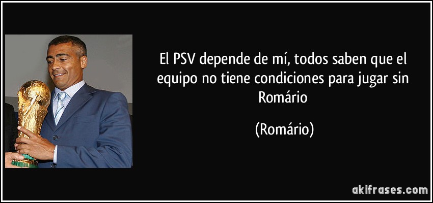 El PSV depende de mí, todos saben que el equipo no tiene condiciones para jugar sin Romário (Romário)