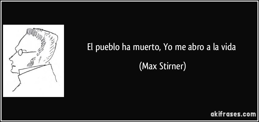 El pueblo ha muerto, Yo me abro a la vida (Max Stirner)