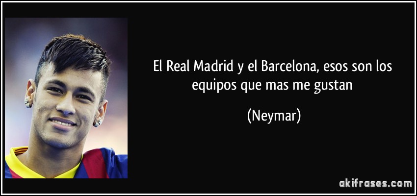 El Real Madrid y el Barcelona, esos son los equipos que mas me gustan (Neymar)
