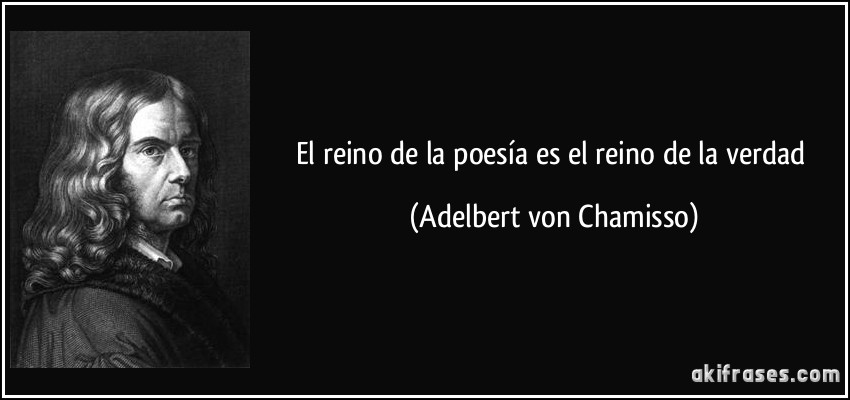 El reino de la poesía es el reino de la verdad (Adelbert von Chamisso)