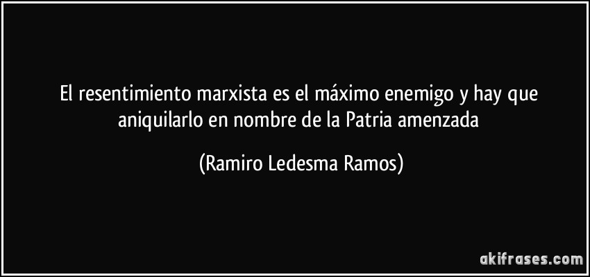 El resentimiento marxista es el máximo enemigo y hay que aniquilarlo en nombre de la Patria amenzada (Ramiro Ledesma Ramos)