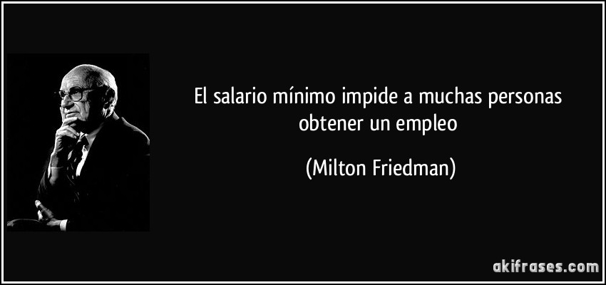 El salario mínimo impide a muchas personas obtener un empleo (Milton Friedman)