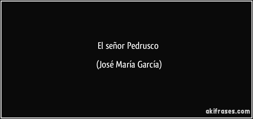 El señor Pedrusco (José María García)