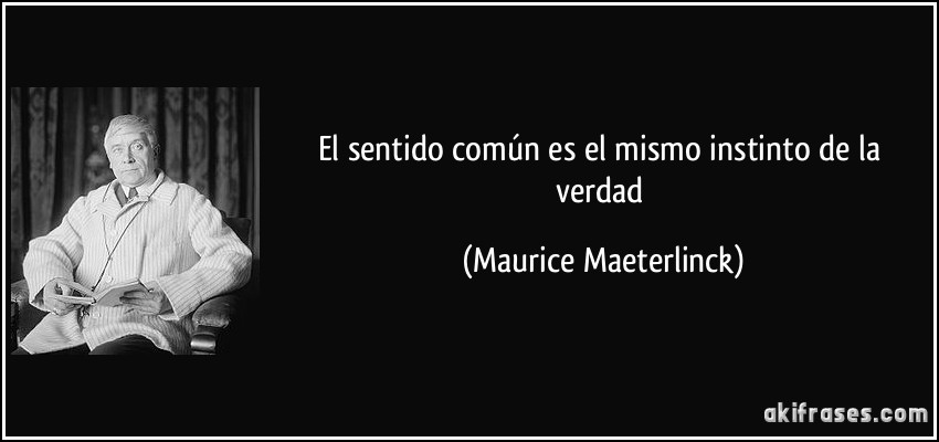 El sentido común es el mismo instinto de la verdad (Maurice Maeterlinck)