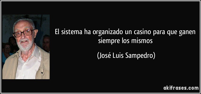 El sistema ha organizado un casino para que ganen siempre los mismos (José Luis Sampedro)