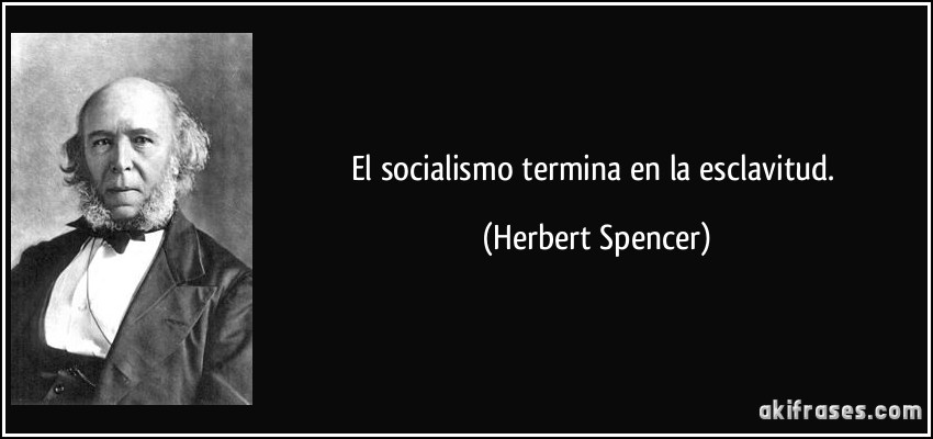 El socialismo termina en la esclavitud. (Herbert Spencer)