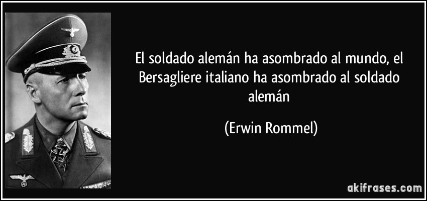 El soldado alemán ha asombrado al mundo, el Bersagliere italiano ha asombrado al soldado alemán (Erwin Rommel)