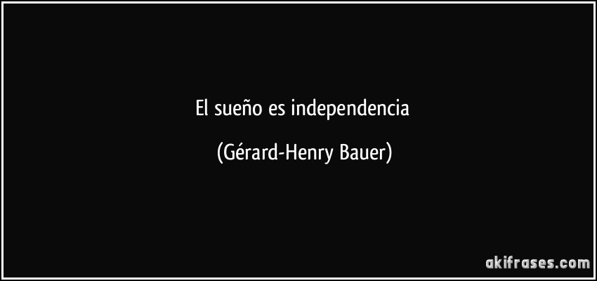 El sueño es independencia (Gérard-Henry Bauer)
