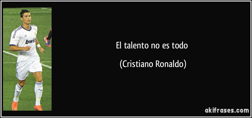 El talento no es todo (Cristiano Ronaldo)