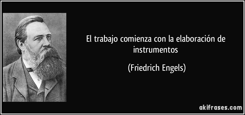 El trabajo comienza con la elaboración de instrumentos (Friedrich Engels)