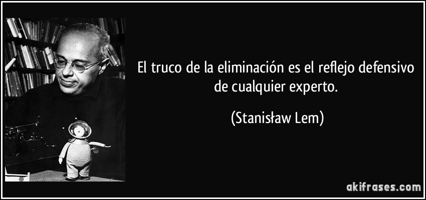 El truco de la eliminación es el reflejo defensivo de cualquier experto. (Stanisław Lem)