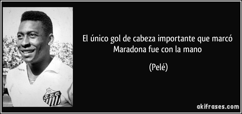 El único gol de cabeza importante que marcó Maradona fue con la mano (Pelé)