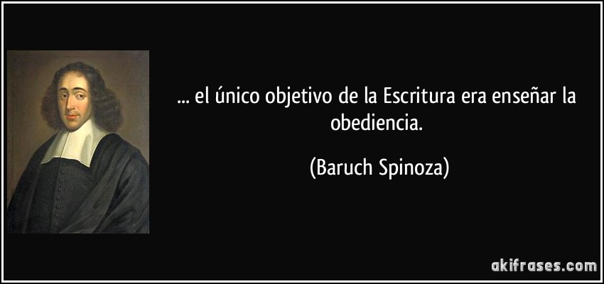 ... el único objetivo de la Escritura era enseñar la obediencia. (Baruch Spinoza)