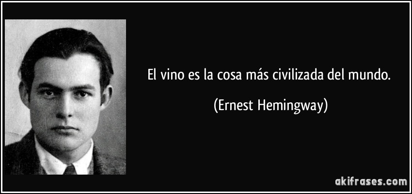 El vino es la cosa más civilizada del mundo. (Ernest Hemingway)