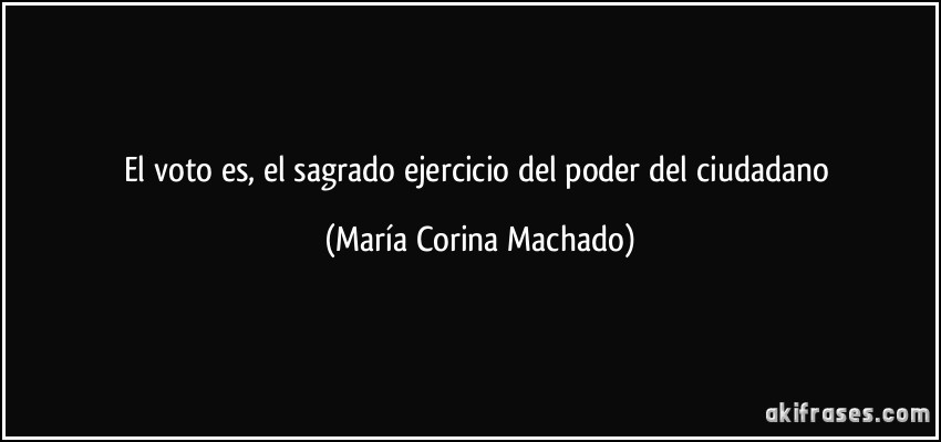 El voto es, el sagrado ejercicio del poder del ciudadano (María Corina Machado)
