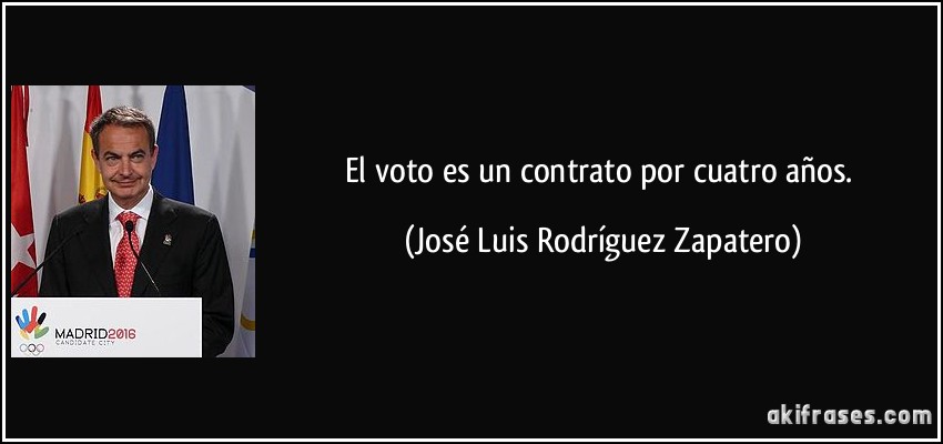 El voto es un contrato por cuatro años. (José Luis Rodríguez Zapatero)