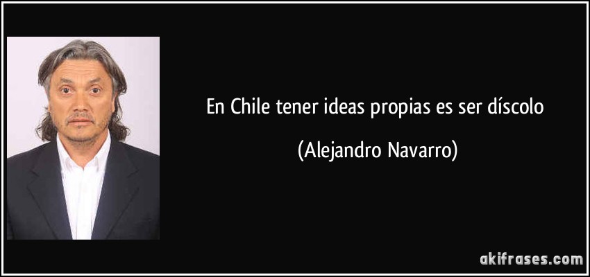 En Chile tener ideas propias es ser díscolo (Alejandro Navarro)