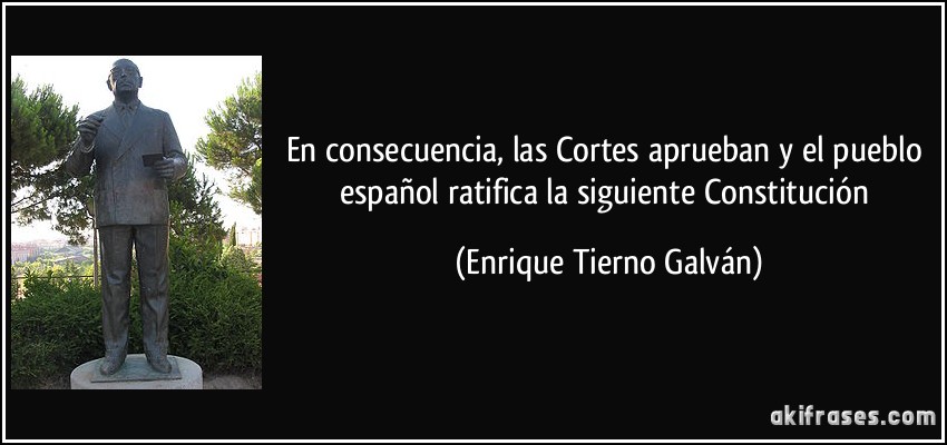 En consecuencia, las Cortes aprueban y el pueblo español ratifica la siguiente Constitución (Enrique Tierno Galván)