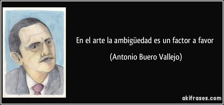 En el arte la ambigüedad es un factor a favor (Antonio Buero Vallejo)