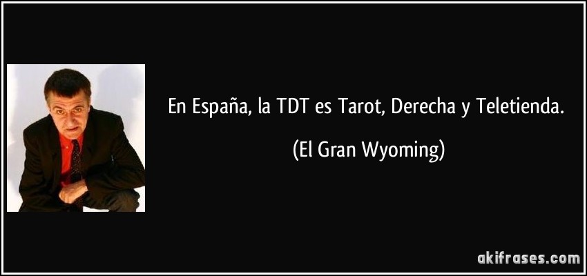 En España, la TDT es Tarot, Derecha y Teletienda. (El Gran Wyoming)