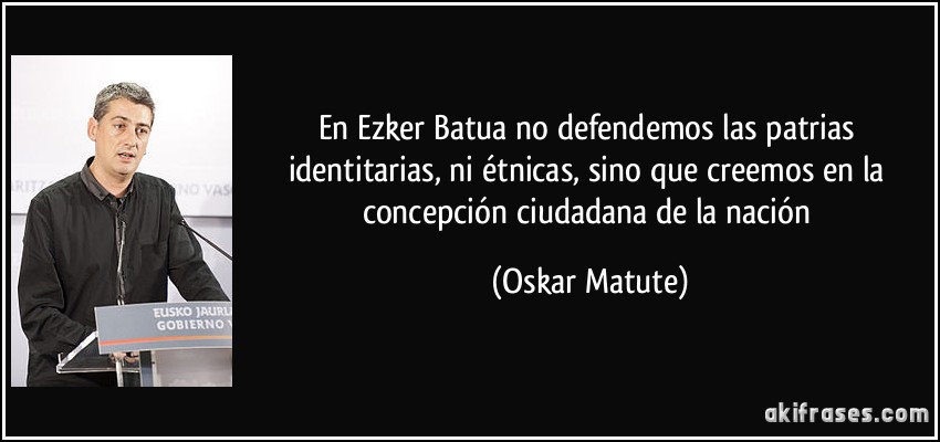 En Ezker Batua no defendemos las patrias identitarias, ni étnicas, sino que creemos en la concepción ciudadana de la nación (Oskar Matute)