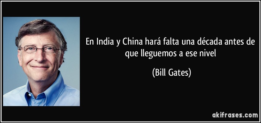 En India y China hará falta una década antes de que lleguemos a ese nivel (Bill Gates)