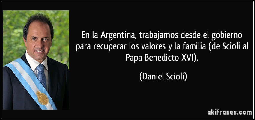 En la Argentina, trabajamos desde el gobierno para recuperar los valores y la familia (de Scioli al Papa Benedicto XVI). (Daniel Scioli)