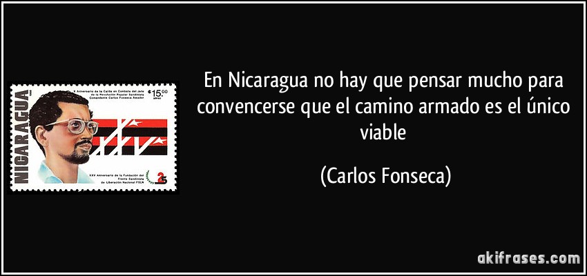 En Nicaragua no hay que pensar mucho para convencerse que el camino armado es el único viable (Carlos Fonseca)