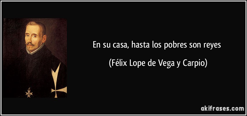 En su casa, hasta los pobres son reyes (Félix Lope de Vega y Carpio)