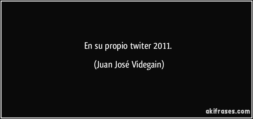En su propio twiter 2011. (Juan José Videgain)
