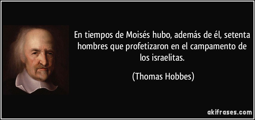 En tiempos de Moisés hubo, además de él, setenta hombres que profetizaron en el campamento de los israelitas. (Thomas Hobbes)