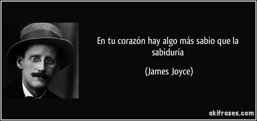 En tu corazón hay algo más sabio que la sabiduría (James Joyce)