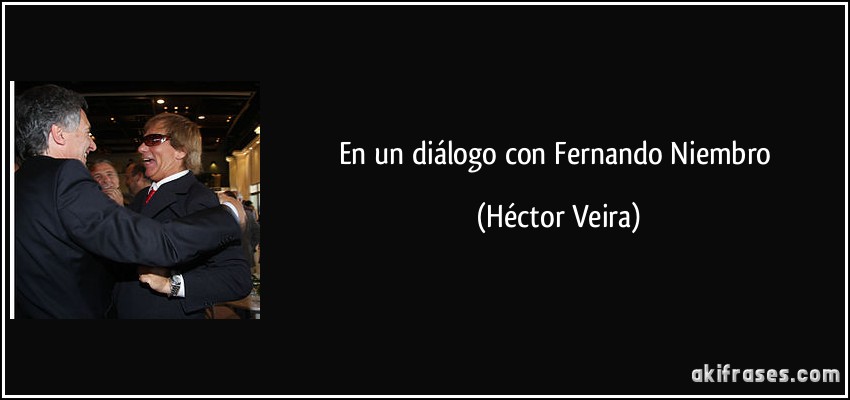 En un diálogo con Fernando Niembro (Héctor Veira)