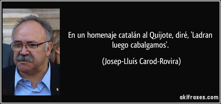 En un homenaje catalán al Quijote, diré, 'Ladran luego...