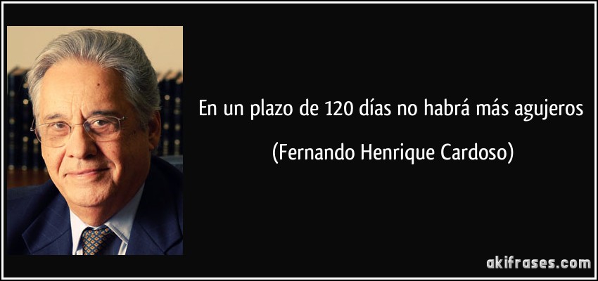 En un plazo de 120 días no habrá más agujeros (Fernando Henrique Cardoso)