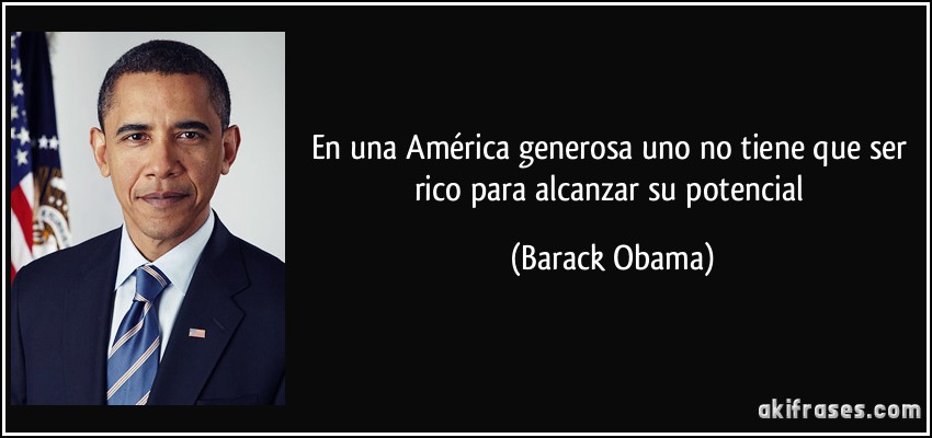 En una América generosa uno no tiene que ser rico para alcanzar su potencial (Barack Obama)