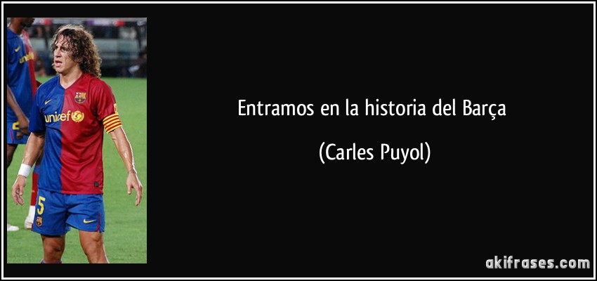 Entramos en la historia del Barça (Carles Puyol)