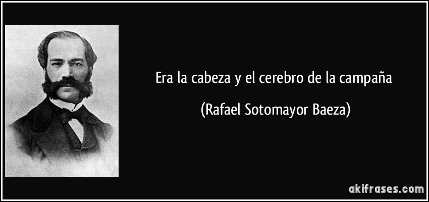 Era la cabeza y el cerebro de la campaña (Rafael Sotomayor Baeza)