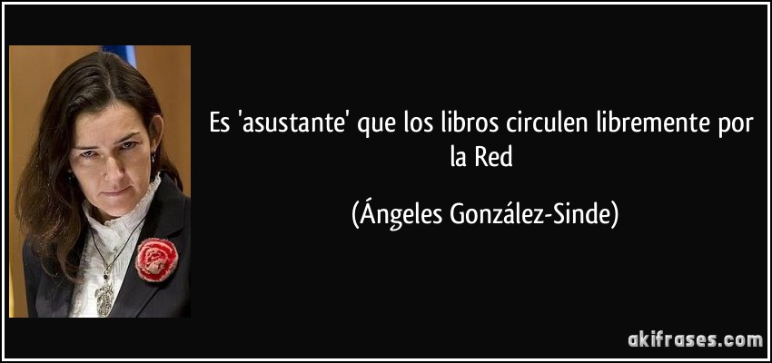 Es 'asustante' que los libros circulen libremente por la Red (Ángeles González-Sinde)