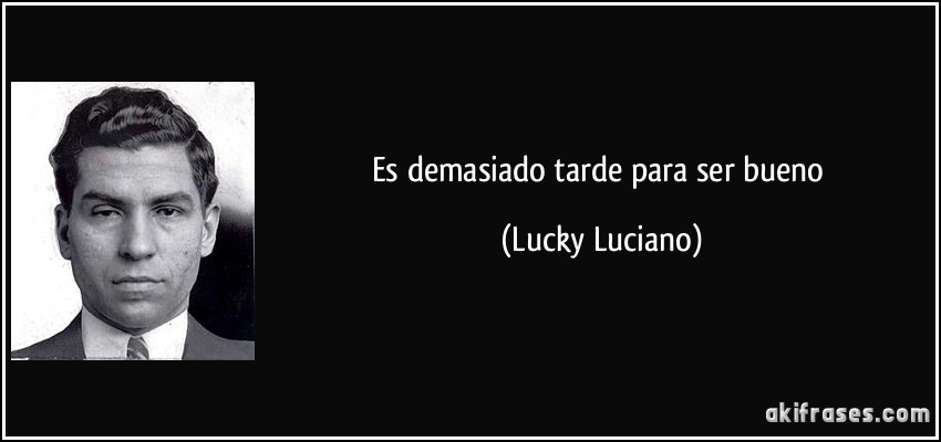Es demasiado tarde para ser bueno (Lucky Luciano)