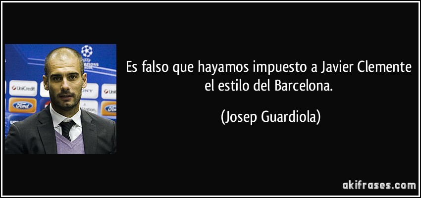 Es falso que hayamos impuesto a Javier Clemente el estilo del Barcelona. (Josep Guardiola)