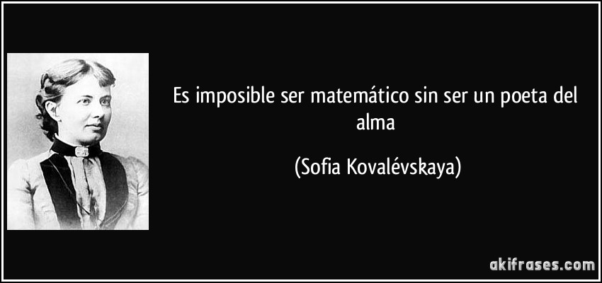 Es imposible ser matemático sin ser un poeta del alma (Sofia Kovalévskaya)